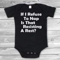 Unisex short sleeve baby bodysuit. Funny print on the front. Design reads if I refuse to nap is that resisting a rest?